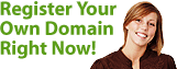 Register Your Own Domain
Right Now!